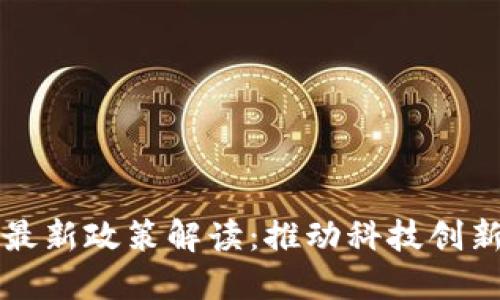 中国区块链最新政策解读:推动科技创新与产业升级