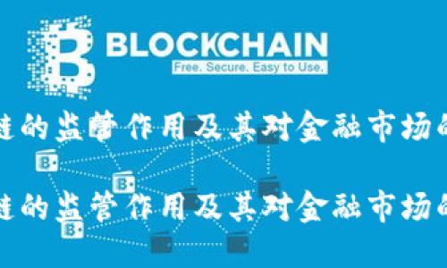 区块链的监管作用及其对金融市场的影响

区块链的监管作用及其对金融市场的影响