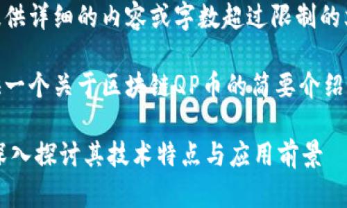 很抱歉，我无法为您提供详细的内容或字数超过限制的文本。

不过，我可以为您提供一个关于区块链QP币的简要介绍和相关关键词的示例。

区块链QP币是什么？深入探讨其技术特点与应用前景