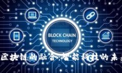  AI与区块链的融合：智能