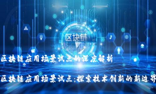 区块链应用场景试点的深度解析

区块链应用场景试点：探索技术创新的新边界