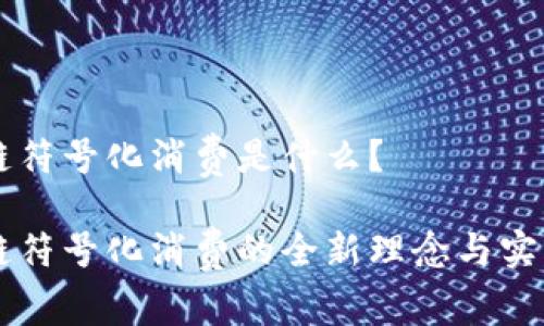 区块链符号化消费是什么?
区块链符号化消费的全新理念与实践探索