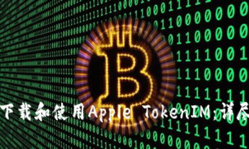 如何下载和使用Apple TokenIM:详尽指南