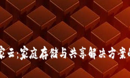 区块链我家云:家庭存储与共享解决方案的创新探索