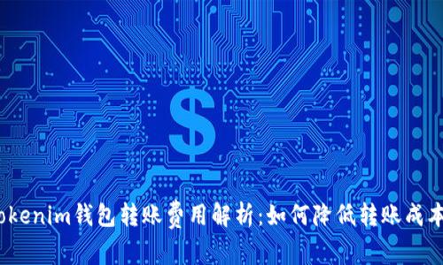 Tokenim钱包转账费用解析:如何降低转账成本?