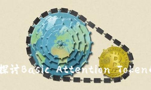 BAT币是什么?深入探讨Basic Attention Token的区块链机制和应用