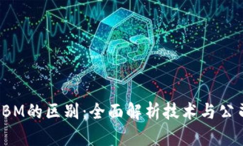 区块链与IBM的区别:全面解析技术与公司间的差异