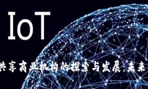 题目:区块链共享商业机构的探索与发展:未来商业的新模式