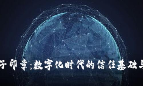 区块链电子印章:数字化时代的信任基础与应用前景