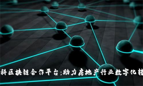 万科区块链合作平台:助力房地产行业数字化转型