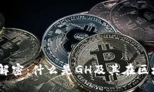 区块链GH解密:什么是GH及其在区块链中的作用