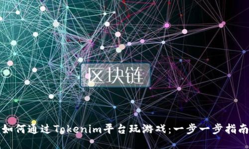 如何通过Tokenim平台玩游戏:一步一步指南