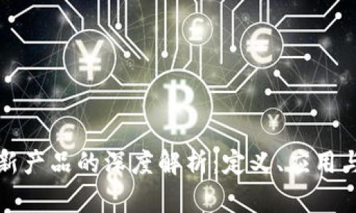区块链创新产品的深度解析:定义、应用与未来趋势