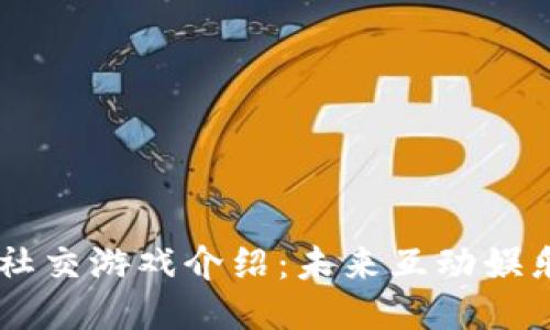 区块链VR社交游戏介绍:未来互动娱乐的新方式