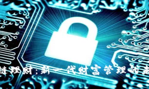 : 区块链理财:新一代财富管理的未来趋势