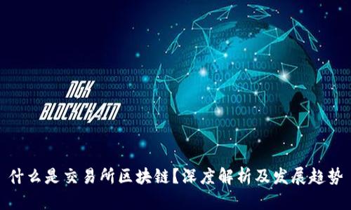 什么是交易所区块链?深度解析及发展趋势