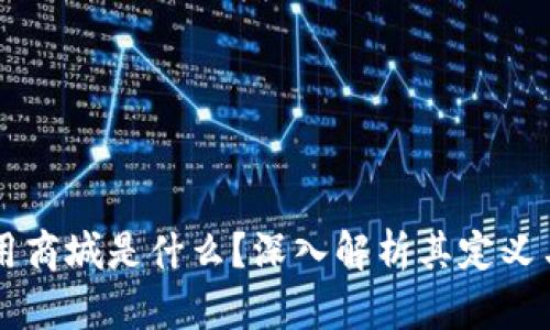 区块链应用商城是什么?深入解析其定义与应用潜力