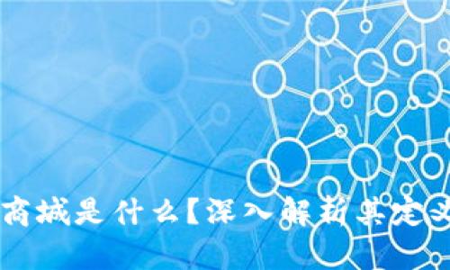 区块链应用商城是什么?深入解析其定义与应用潜力