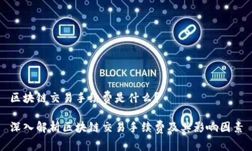 区块链交易手续费是什么?
深入解析区块链交易手续费及其影响因素