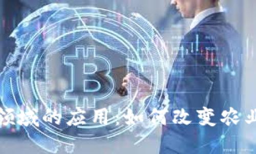 区块链在农业领域的应用:如何改变农业生产与供应链
