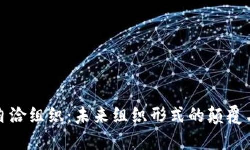 区块链自洽组织:未来组织形式的颠覆与新机遇