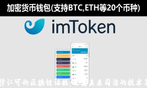 法律认可的区块链证据:改变未来司法的技术革新