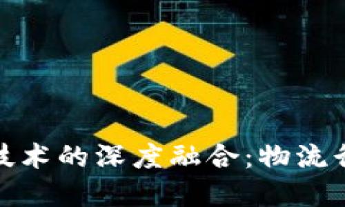 顺丰与区块链技术的深度融合:物流行业的未来趋势