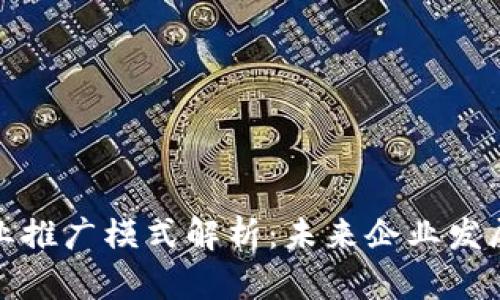 区块链商业推广模式解析:未来企业发展的新机遇