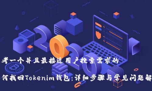 思考一个并且最接近用户搜索需求的
如何找回Tokenim钱包:详细步骤与常见问题解析