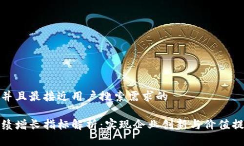 思考一个并且最接近用户搜索需求的
区块链业绩增长指标解析:实现企业创新与价值提升的关键