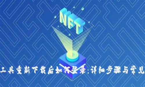Tokenim工具重新下载后如何登录:详细步骤与常见问题解答