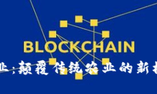 区块链农业:颠覆传统农业的新模式与应用