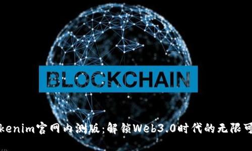 Tokenim官网内测版:解锁Web3.0时代的无限可能