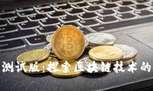 Tokenim测试版:探索区块链技术的先锋平台
