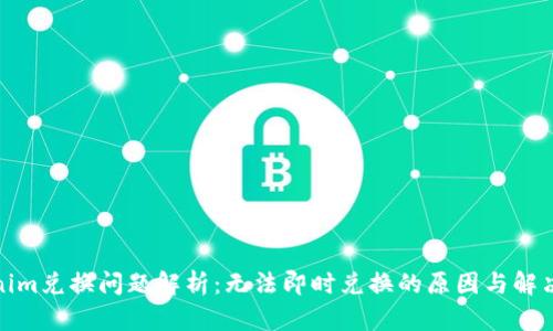 Tokenim兑换问题解析：无法即时兑换的原因与解决方案