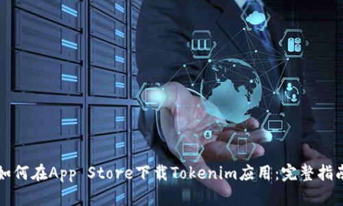 如何在App Store下载Tokenim应用：完整指南