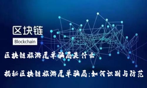 区块链旅游尾单骗局是什么

揭秘区块链旅游尾单骗局：如何识别与防范