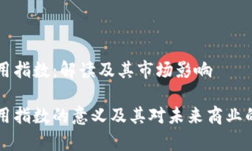 区块链商用指数：解读及其市场影响

区块链商用指数的意义及其对未来商业的影响分析