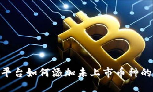 Tokenim平台如何添加未上市币种的详细指南