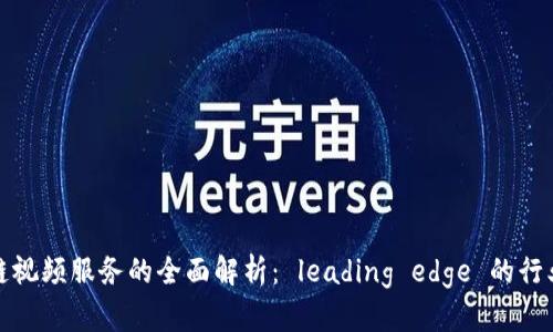 区块链视频服务的全面解析： leading edge 的行业先锋