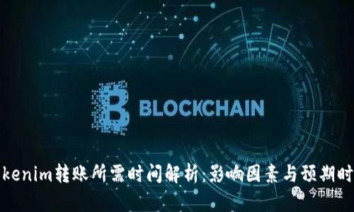 Tokenim转账所需时间解析：影响因素与预期时间