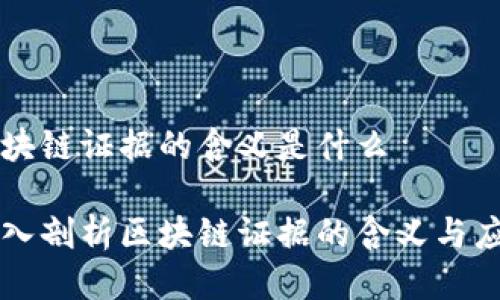 区块链证据的含义是什么

深入剖析区块链证据的含义与应用