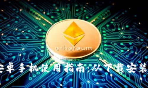 Tokenim 安卓手机使用指南：从下载安装到实用技巧