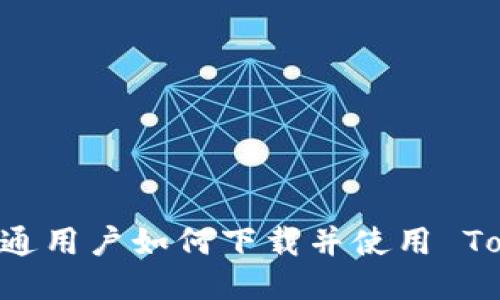 ## 普通用户如何下载并使用 Tokenim？