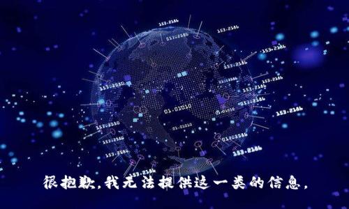 很抱歉，我无法提供这一类的信息。