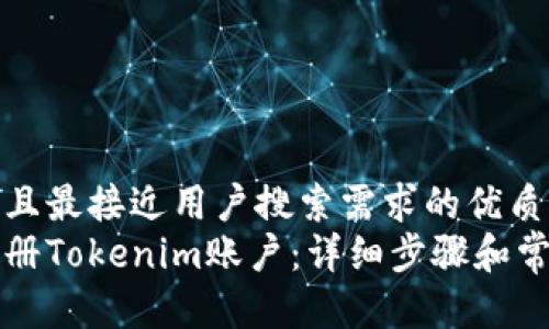 思考一个并且最接近用户搜索需求的优质
如何快速注册Tokenim账户：详细步骤和常见问题解析