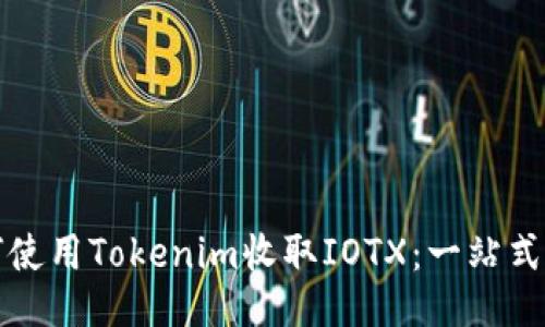 如何使用Tokenim收取IOTX：一站式指南