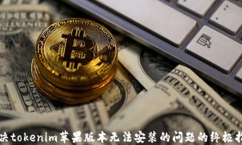 
解决tokenim苹果版本无法安装的问题的终极指南