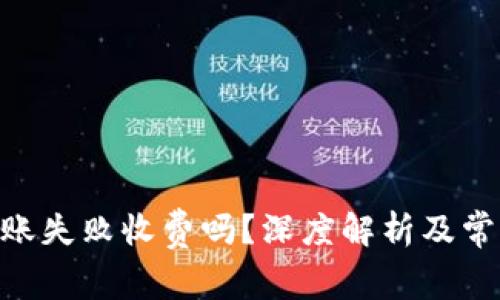 Tokenim转账失败收费吗？深度解析及常见问题解答