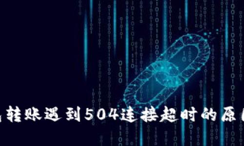 Tokenim钱包转账遇到504连接超时的原因及解决方案